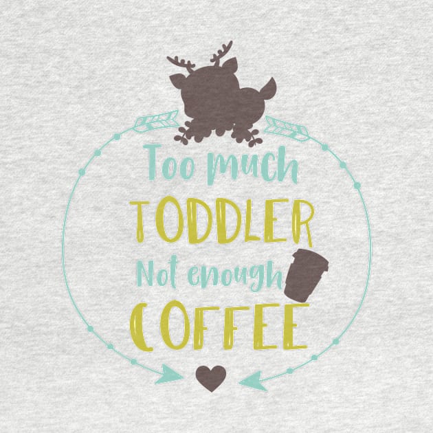 Too Much Toddler Not Enough Coffee, Deer, Arrows by Jelena Dunčević